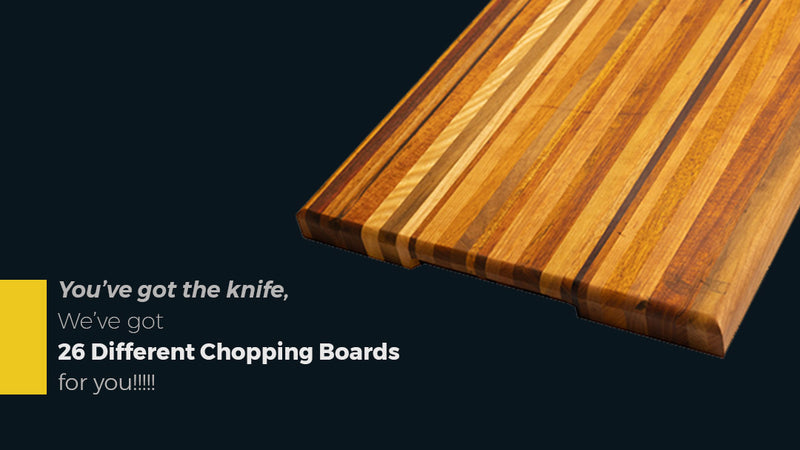 You’ve got the knife, We’ve got 26 different Chopping boards for you!